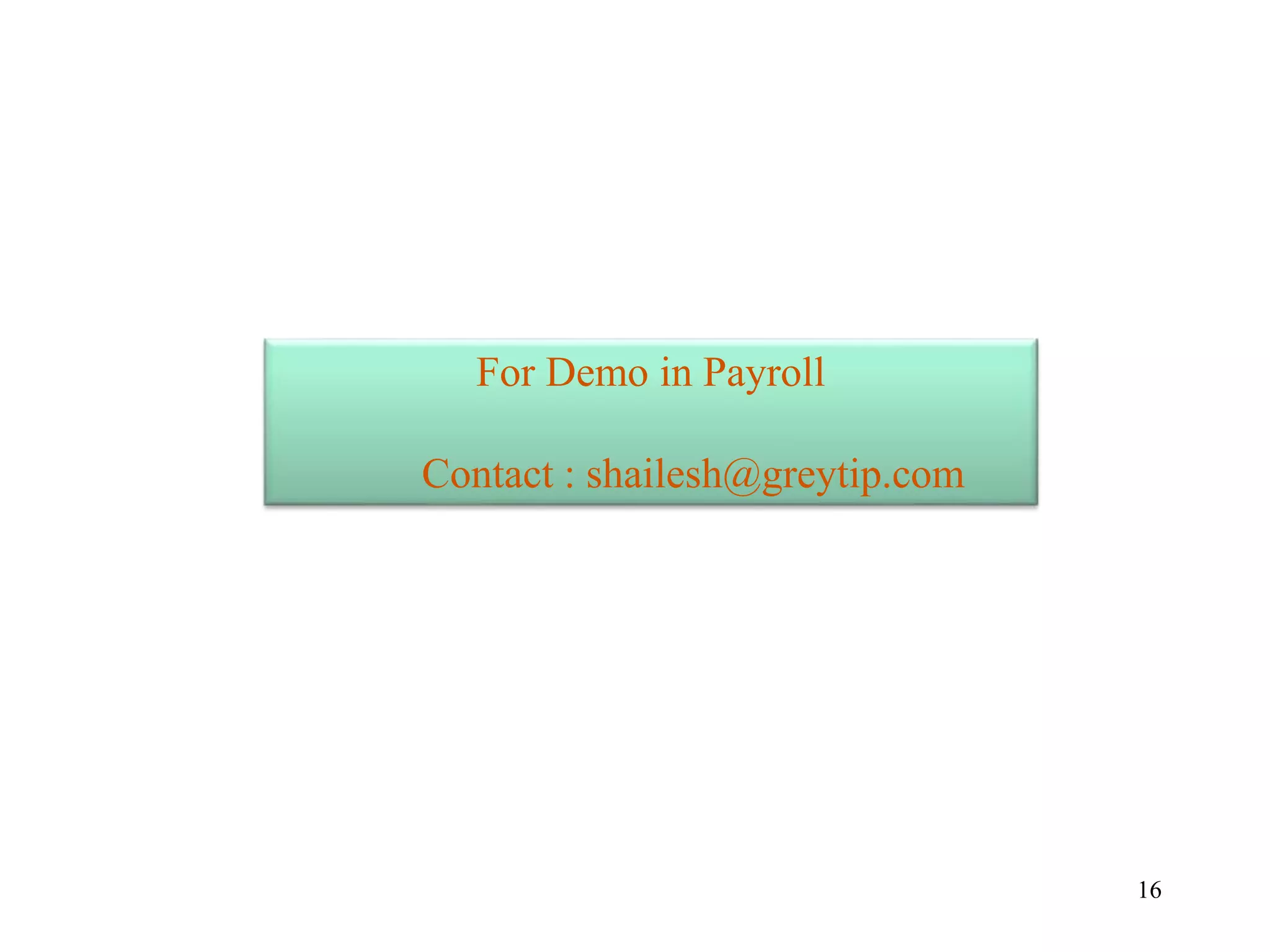 16
For Demo in Payroll
Contact : shailesh@greytip.com
 