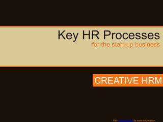 Key HR Processes
     for the start-up business




     CREATIVE HRM



            Visit Creative HRM for more information.
 