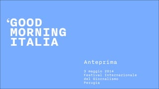 3 maggio 2014
Festival Internazionale
del Giornalismo
Perugia
Anteprima
 