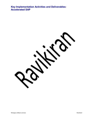 Key Implementation Activities and Deliverables:
Accelerated SAP

Nineapps software services

Ravikiran2

 