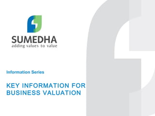 Information Series
KEY INFORMATION FOR
BUSINESS VALUATION
 