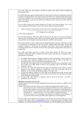 9
(i) or sub- clause (ii), such expenses on daily net assets of the scheme shall be charged on
proportionate basis.
Provided further that expenses charged under this clause shall be utilized for distribution expenses
incurred for bringing inflows from retail investors from B30 cities. Provided further that amount
incurred as expense on account of inflows from retail investors from B30 cities shall be credited
back to the scheme in case the said inflows are redeemed within a period of one year from the
date of investment.
In case inflows from retail investors beyond top 30 cities is less than the higher of (i) or (ii)
above, additional TER on daily net assets of the scheme shall be charged as follows:
Daily net assets X 30 basis points X New inflows from individuals beyond top 30 cities
--------------------------------------------------------------------------
365* X Higher of (i) or (ii) above
* 366, wherever applicable.
For the above purposes, ‘B30 cities’ shall be beyond Top 30 cities as at the end of previous
financial year as communicated by AMFI. Retail investors would mean individual investors from
whom inflows into the Scheme would amount upto Rs. 2,00,000/- per transaction.
Direct Plan shall have a lower expense ratio excluding distribution expenses, commission, etc and
no commission for distribution of Units will be paid / charged under Direct Plan. All fees and
expenses charged in a direct plan (in percentage terms) under various heads including the
nvestment and advisory fee shall not exceed the fees and expenses charged under such heads in a
regular plan.
The AMC shall adhere provisions of SEBI Circular dated October 22, 2018 and various
guidelines specified by SEBI as amended from time to time, with reference to charging of fees
and expenses. Accordingly:
a. All scheme related expenses including commission paid to distributors, shall be paid from
the Scheme only within the regulatory limits and not from the books of the AMC, its
associates, sponsor, trustee or any other entity through any route.
Provided that, such expenses that are not specifically covered in terms of Regulation 52 (4)
can be paid out of AMC books at actual or not exceeding 2 bps of the Scheme AUM,
whichever is lower.
b. The Fund / the AMC shall adopt full trail model of commission in the Scheme, without
payment of any upfront commission or upfronting of any trail commission, directly or
indirectly, in cash or kind, through sponsorships, or any other route.
c. All fees and expenses charged in a Direct Plan (in percentage terms) under various heads
including the investment and advisory fee shall not exceed the fees and expenses charged
under such heads in Regular Plan.
d. No pass back, either directly or indirectly, shall be given by the Fund / the AMC /
Distributors to the investors.
Disclosure on Goods & Services Tax :
Goods & Services Tax on investment management and advisory fees shall be in addition to the
above expense.
Further, with respect to Goods & Services Tax on other than management and advisory fees:
- Goods & Services Tax on other than investment and advisory fees, if any, shall be borne
by the scheme within the maximum limit of TER as per regulation 52 of the Regulations.
- Goods & Services Tax on exit load, if any, shall be paid out of the exit load proceeds and
exit load net of Goods & Services Tax, if any, shall be credited to the scheme.
- Goods & Services Tax on brokerage and transaction cost paid for asset purchases, if
any, shall be within the limit prescribed under regulation 52 of the Regulations.
For the actual current expenses being charged to the Scheme, the investor should refer to the
website of the mutual fund at www.idfcmf.com (Home> Total Expense Ratio of Mutual Fund
Schemes). Any change proposed to the current expense ratio will be updated on the website and
 