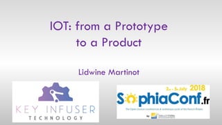 IOT: from a Prototype
to a Product
Lidwine Martinot
 