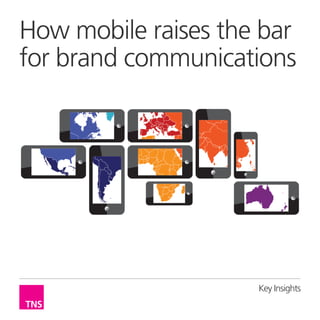 How mobile raises the bar
for brand communications




                     Key Insights
 