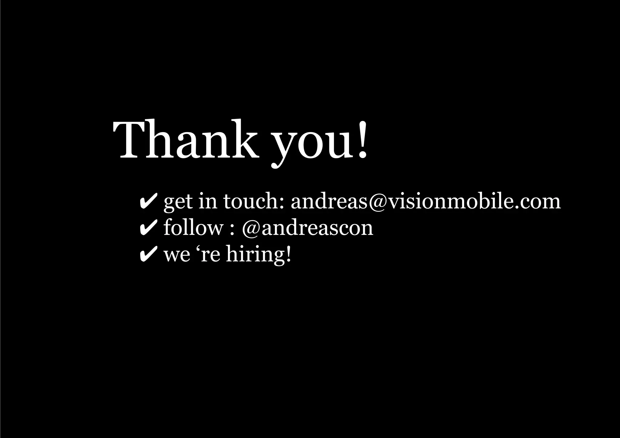 Knowledge. Passion. Innovation.




          Thank you!
           ✔ get in touch: andreas@visionmobile.com
           ✔ follow : @andreascon
           ✔ we ‘re hiring!


                                         Updated: 12 November 2010




Page 26                                    Copyright VisionMobile 2011
 