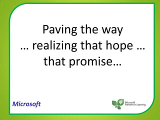 Paving the way … realizing that hope … that promise…,[object Object],Microsoft,[object Object]