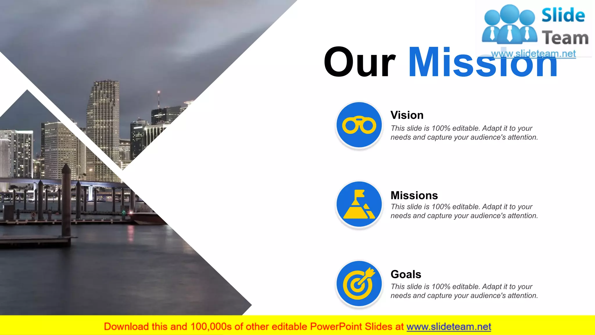 Our Mission
10
This slide is 100% editable. Adapt it to your
needs and capture your audience's attention.
Vision
Missions
This slide is 100% editable. Adapt it to your
needs and capture your audience's attention.
Goals
This slide is 100% editable. Adapt it to your
needs and capture your audience's attention.
 