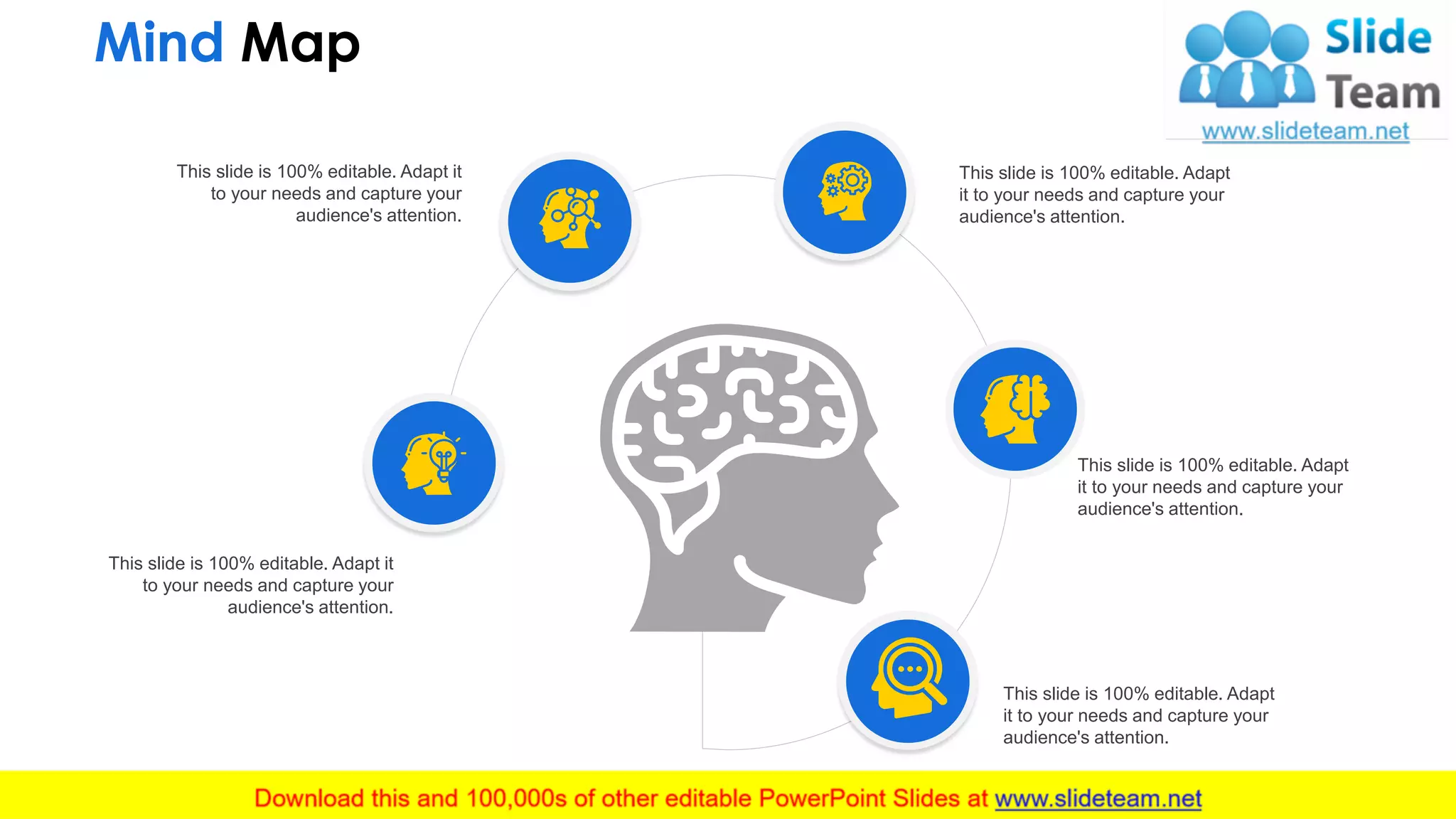 Mind Map
This slide is 100% editable. Adapt it
to your needs and capture your
audience's attention.
This slide is 100% editable. Adapt it
to your needs and capture your
audience's attention.
This slide is 100% editable. Adapt
it to your needs and capture your
audience's attention.
This slide is 100% editable. Adapt
it to your needs and capture your
audience's attention.
This slide is 100% editable. Adapt
it to your needs and capture your
audience's attention.
14
 