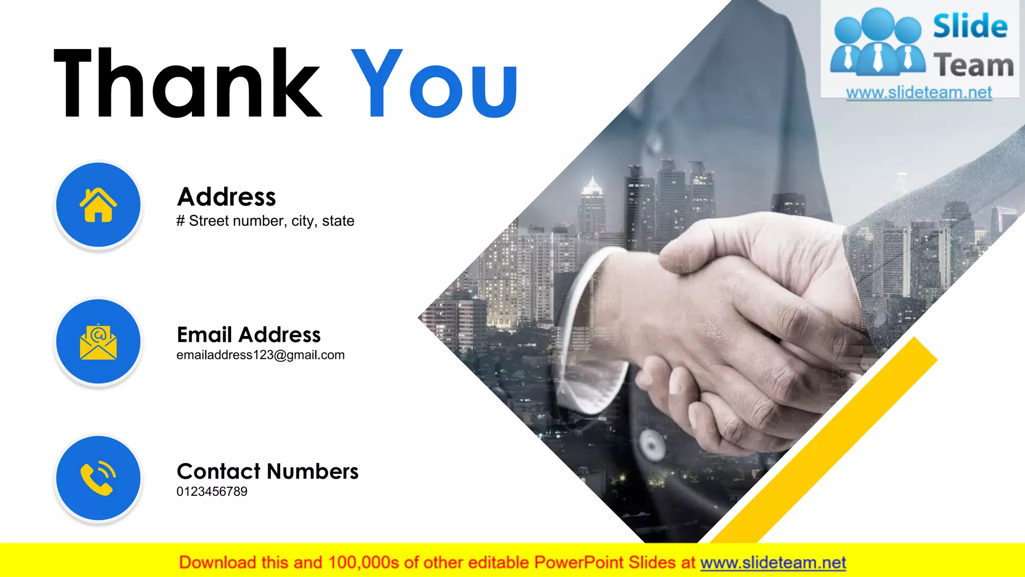 Thank You
19
Contact Numbers
0123456789
Address
# Street number, city, state
Email Address
emailaddress123@gmail.com
 