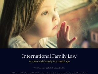 International Family Law
Divorce And Custody In A Global Age
Presented by Laura Dale & Associates, P.C.
© 2015 by Laura Dale & Associates, P.C. All Rights Reserved. Design and editorial services by FindLaw, part of Thomson Reuters.
 