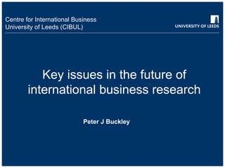 Key issues in the future of international business research Peter J Buckley 
