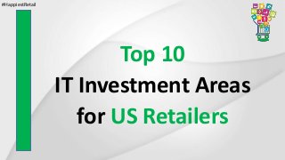 Top 10
IT Investment Areas
for US Retailers
#HappiestRetail
 