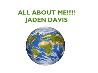 ALL ABOUT ME!!!!!
JADEN DAVIS

 