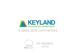 It takes 110% commitment…
for Keyland…
8-8-16
 