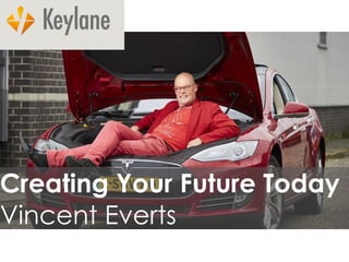1
Creating Your Future
Today
Vincent Everts
Creating Your Future Today
Vincent Everts
 