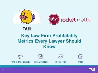 1
Key Law Firm Profitability
Metrics Every Lawyer Should
Know
@tali_the_beaver @HeyTellTali @Tell_Tali @Tali
 