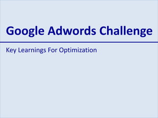 Google Adwords Challenge
Key Learnings For Optimization
 