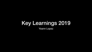 Key Learnings 2019
Yoann Lopez
 