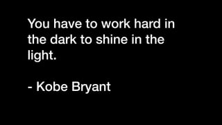 You have to work hard in
the dark to shine in the
light.


- Kobe Bryant


 