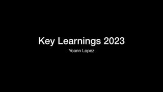 Key Learnings 2023
Yoann Lopez
 