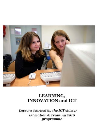LEARNING,
    INNOVATION and ICT

Lessons learned by the ICT cluster
     Education & Training 2010
             programme
 