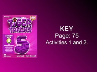 KEY
Page: 75
Activities 1 and 2.
 