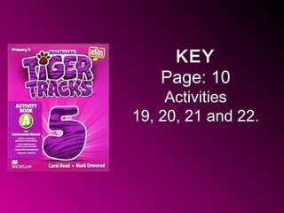 KEY
Page: 10
Activities
19, 20, 21 and 22.
 
