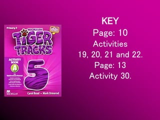 KEY
Page: 10
Activities
19, 20, 21 and 22.
Page: 13
Activity 30.
 