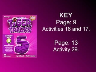 KEY
Page: 9
Activities 16 and 17.
Page: 13
Activity 29.
 