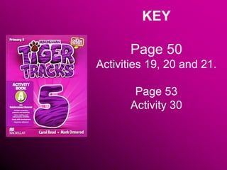 KEY
Page 50
Activities 19, 20 and 21.
Page 53
Activity 30
 