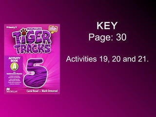 KEY
Page: 30
Activities 19, 20 and 21.
 