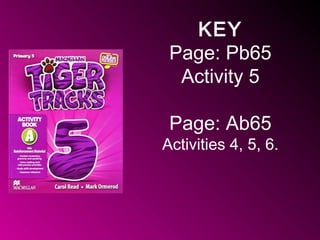 KEY
Page: Pb65
Activity 5
Page: Ab65
Activities 4, 5, 6.
 