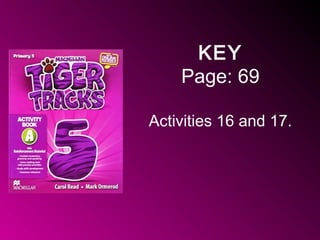 KEY
Page: 69
Activities 16 and 17.
 
