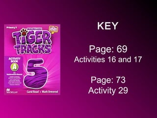 KEY
Page: 69
Activities 16 and 17
Page: 73
Activity 29
 