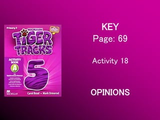 KEY
Page: 69
Activity 18
OPINIONS
 