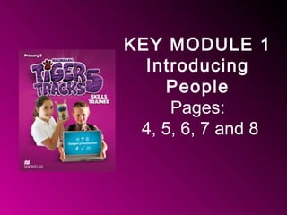 KEY MODULE 1
Introducing
People
Pages:
4, 5, 6, 7 and 8
 