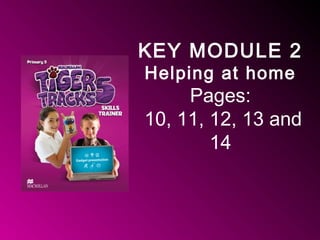 KEY MODULE 2
Helping at home
Pages:
10, 11, 12, 13 and
14
 