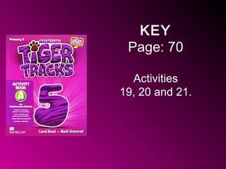 KEY
Page: 70
Activities
19, 20 and 21.
 