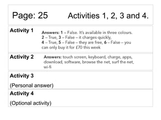 Page: 25 Activities 1, 2, 3 and 4.
Activity 1
Activity 2
Activity 3
(Personal answer)
Activity 4
(Optional activity)
 