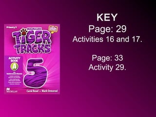 KEY
Page: 29
Activities 16 and 17.
Page: 33
Activity 29.
 