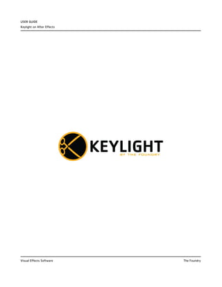 USER GUIDE
Keylight on After Effects




Visual Effects Software     The Foundry
 