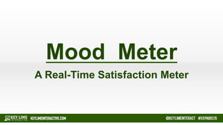 SLIDE 1 of 34 #KLIevents @KEYLIMEINTERACT
Mood Meter
A Real-Time Satisfaction Meter
#KLIevents @KEYLIMEINTERACT
 