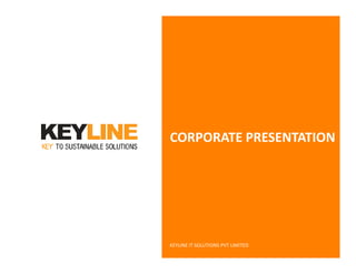CORPORATE PRESENTATIONCORPORATE PRESENTATION
KEYLINE IT SOLUTIONS PVT LIMITED
 