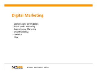 Digital Marketing
• Search Engine Optimization
• Social Media Marketing
• Search Engine Marketing
• Email Marketing
• Website
• Blog
KEYLINE IT SOLUTIONS PVT LIMITED
• Blog
 