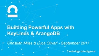 Building Powerful Apps with
KeyLines & ArangoDB
Christian Miles & Luca Olivari - September 2017
 