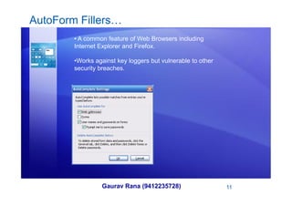 AutoForm Fillers…
• A common feature of Web Browsers including
Internet Explorer and Firefox.
•Works against key loggers but vulnerable to other
security breaches.
Gaurav Rana (9412235728) 11
 