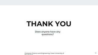 12
THANK YOU
Does anyone have any
questions?
Computer Science and Engineering, Green University of
 