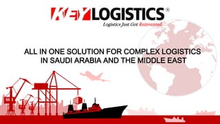 ALL IN ONE SOLUTION FOR COMPLEX LOGISTICS
IN SAUDI ARABIA AND THE MIDDLE EAST
Logistics Just Got Reinvented
 