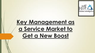 Key Management as
a Service Market to
Get a New Boost
 