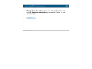 Blockchain Workspace www.blockchainworkspace.com 9
Pamela	Morgan	quotes
• ‘Basic	good	security	practices	are	now	part	of	my	routine	without	even	
noticing.	Like	putting	on	a	seatbelt	after	getting	into	a	vehicle,	it’s	just	
something	I	do.’	
• LINK	TO	ARTICLE
 